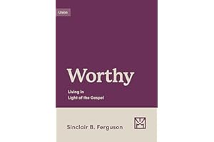 Worthy: Living in Light of the Gospel (Growing Gospel Integrity)