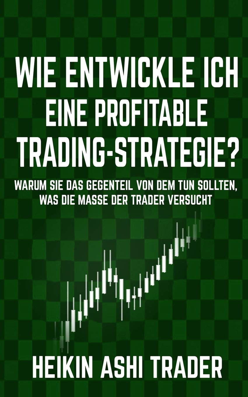 Wie Entwickle Ich Eine Profitable Trading Strategie Warum Sie Das Gegenteil Von Dem Tun Sollten Was Die Masse Der Trader Versucht Amazon De Ashi Trader Heikin Bucher