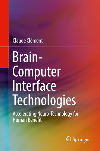 Download Brain-Computer Interface Technologies: Accelerating Neuro-Technology for Human Benefit (English Edition) PDF