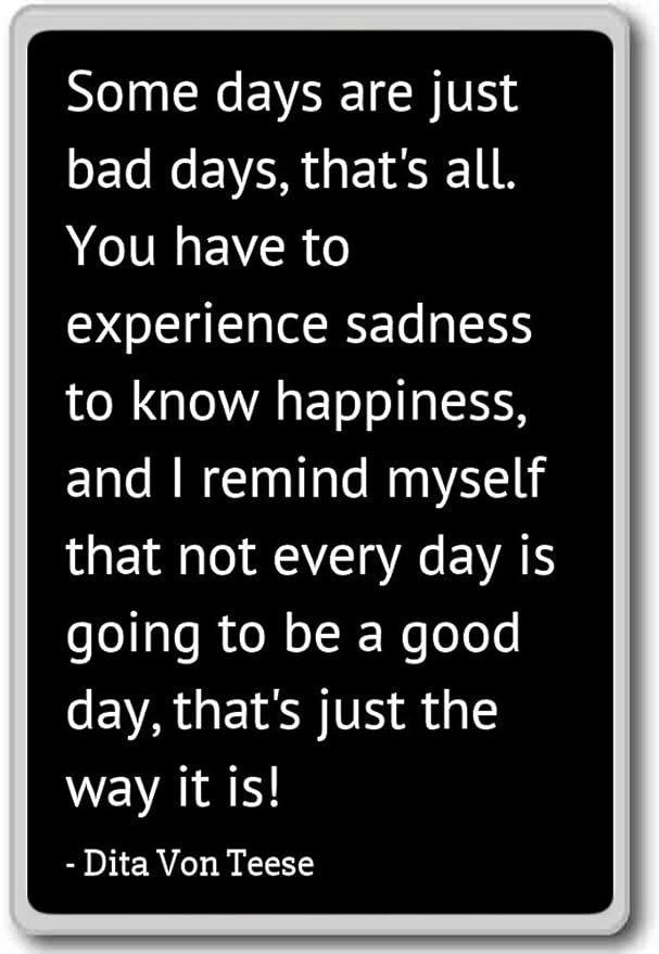 Algunos días son tan malos días, que de todos. You... - Dita Von ...