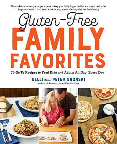 Gluten-Free Family Favorites: 75 Go-To Recipes to Feed Kids and Adults All Day, Every Day by Kelli Bronski
