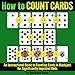 How to Count Cards: An Instructional Guide to Counting Cards in Blackjack for Significantly Improved Odds by 