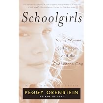Schoolgirls: Young Women, Self Esteem, and the Confidence Gap ...