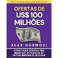 Ofertas de US$ 100 milhões: Como fazer ofertas tão boas que as pessoas se sintam idiotas de recusar (Acquisition.com $100M Se