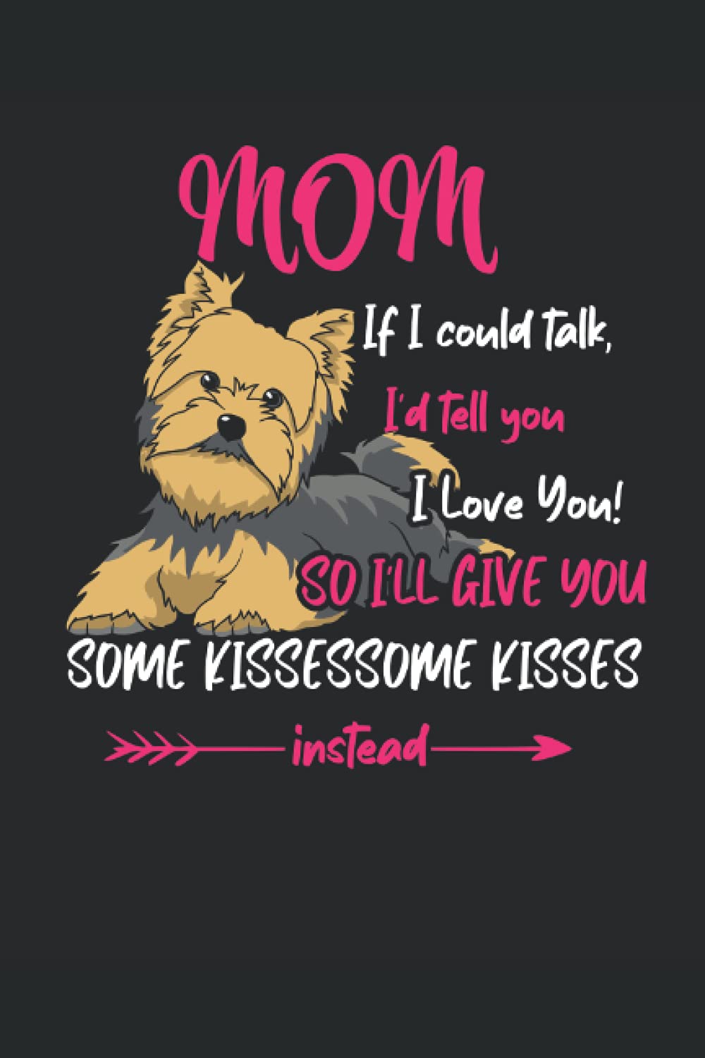 Yorkie Mama I Love My Yorkie Mom Mother's Day: Journal / Notebook / Diary, 120 Blank Lined Pages, 6 x 9 inches, Matte Finish Cover, Great Gift For Kids And Adults