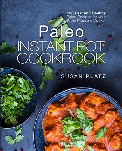 Paleo Instant Pot Cookbook: 100 Fast and Healthy Paleo Recipes for your Electric Pressure Cooker - //medicalbooks.filipinodoctors.org