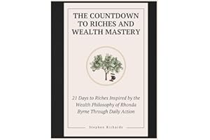 The Countdown to Riches and Wealth Mastery: 21 Days to Riches Inspired by the Wealth Philosophy of Rhonda Byrne Through Daily