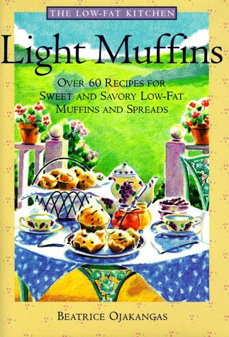 Light Muffins: Over 60 Recipes for Sweet and Savory Low-Fat Muffins and Spreads (The Low-Fat Kitchen by Beatrice Ojakangas