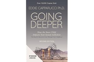 Going Deeper: How the Inner Child Impacts Your Sexual Addiction: Second Edition
