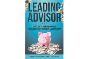 Leading Advisor Vol. 2: Spotlights on Remarkable Financial Professionals and Advisors