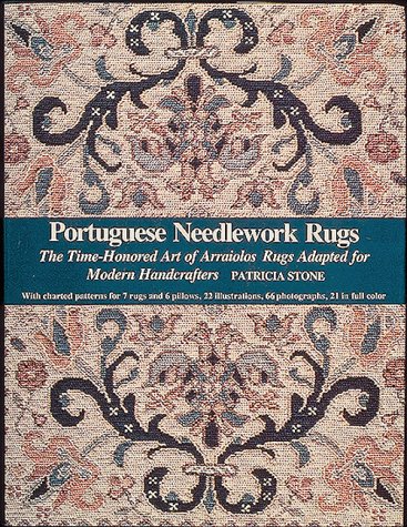 Portuguese Needlework Rugs: The Time-Honored Art of Arraiolos Rugs Adapted for the Modern Handcrafte by Patricia Stone