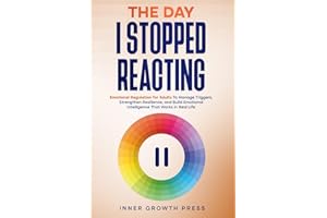 The Day I Stopped Reacting: Emotional Regulation for Adults To Manage Triggers, Strengthen Resilience, and Build Emotional Intelligence That Works in Real Life (The Rising Empaths)