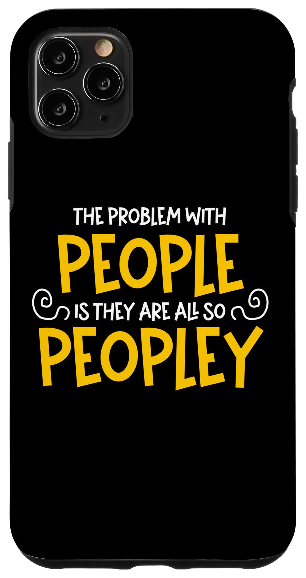 iPhone 11 Pro Max The Problem With People Is They Are All So Peopley - Sarcasm Case