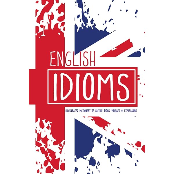 English Idioms – Illustrated Dictionary of British Idioms, Phrases