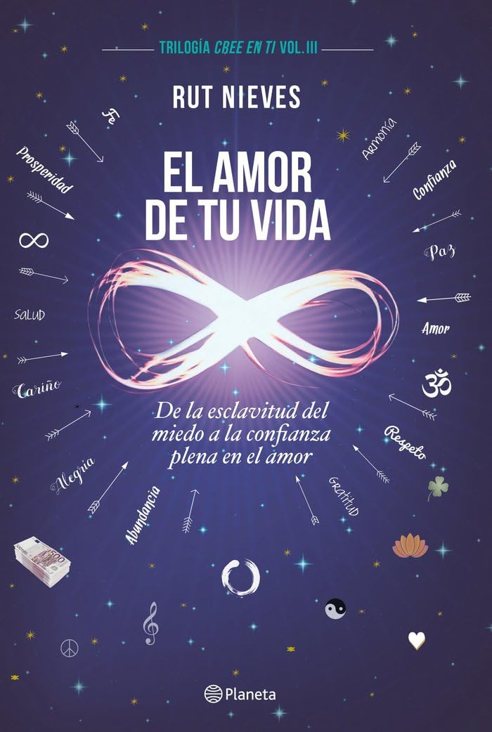El amor de tu vida: De la esclavitud del miedo a la confianza plena en el amor. Trilogía Cree en ti Vol. III (No Ficción)