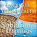 Increase Your Wealth with Subliminal Affirmations: Get More Money & Raise Your Income, Solfeggio Tones, Binaural Beats, Self Help Meditation Hypnosis