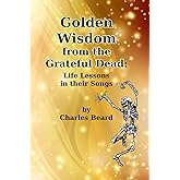 Golden Wisdom from the Grateful Dead: Life Lessons in their Songs