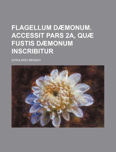 Flagellum dæmonum. Accessit pars 2a, quæ Fustis dæmonum inscribitur Paperback – March 6, 2012