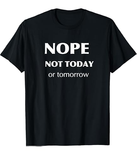 Amazon.com: Nope. Not Today, Not Tomorrow Humorous T-Shirt