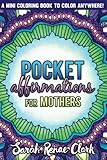 Pocket Affirmations For Mothers: A pocket-sized adult coloring book with 30 positive affirmations to color anywhere! by Sarah Renae Clark