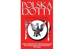 Polska Dotty: Carp in the Bathtub, Throttled Buglers, and Other Tales of an Englishman in Poland