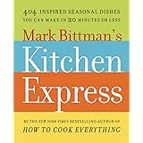 Mark Bittman's Kitchen Express: 404 Inspired Seasonal Dishes You Can Make in 20 Minutes or Less
