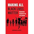 Making All Black Lives Matter: Reimagining Freedom in the Twenty-First Century (American Studies Now: Critical Histories of t
