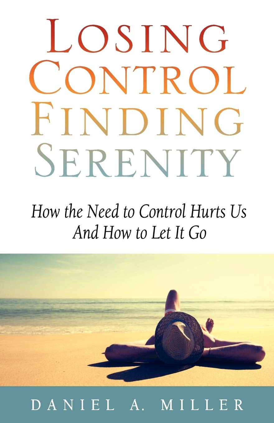 Losing Control Finding Serenity How The Need To Control Hurts Us And How To Let It Go Volume 1 Miller Daniel A 9780982893005 Amazon Com Books