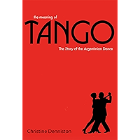The Meaning Of Tango: The Story of the Argentinian Dance book cover The Meaning Of Tango: The Story of the Argentinian Dance book cover