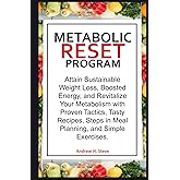 METABOLIC RESET PROGRAM: Attain Sustainable Weight Loss, Boosted Energy, and Revitalize Your Metabolism with Proven Tactics, Tasty Recipes, Steps in ... Simple Exercises. (Revitalize Your Health)