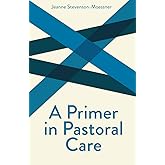 A Primer In Pastoral Care: Creative Pastoral Care and Counseling Series