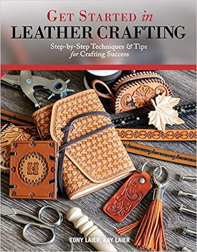 Get Started in Leather Crafting: Step-by-Step Techniques and Tips for Crafting Success (Design Originals) Beginner-Friendly Projects, Basics of Leather Preparation, Tools, Stamps, Embossing, & Mor...