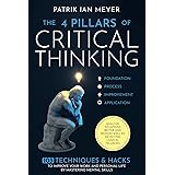 The 4 Pillars of Critical Thinking: 103 Techniques & Hacks to Improve Your Work and Personal Life by Mastering Mental Skills.