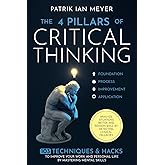 The 4 Pillars of Critical Thinking: 103 Techniques & Hacks to Improve Your Work and Personal Life by Mastering Mental Skills. Analyze Situations Better and Reason Well by Detecting Logical Fallacies
