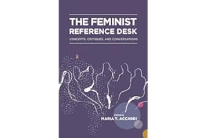 The Feminist Reference Desk: Concepts, Critiques, and Conversations (Gender and Sexuality in Information Studies)