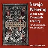 Navajo Weaving in the Late Twentieth Century: Kin, Community, and Collectors by 