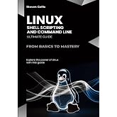 Linux Shell Scripting and Command Line: From Basics to Mastery