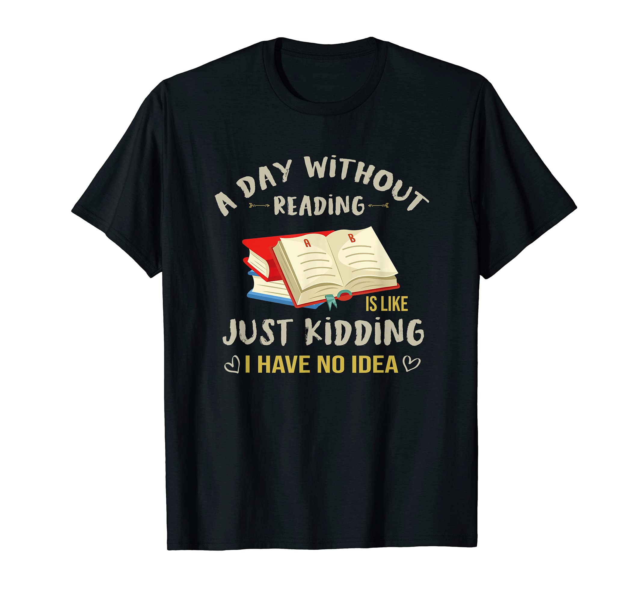 A Day Without Reading Is Like Just Kidding Funny Reading T-Shirt