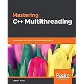 Mastering C++ Multithreading: Write robust, concurrent, and parallel applications