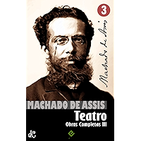 Obras Completas de Machado de Assis III: Teatro Completo (Edição Definitiva) (Portuguese Edition) book cover Obras Completas de Machado de Assis III: Teatro Completo (Edição Definitiva) (Portuguese Edition) book cover