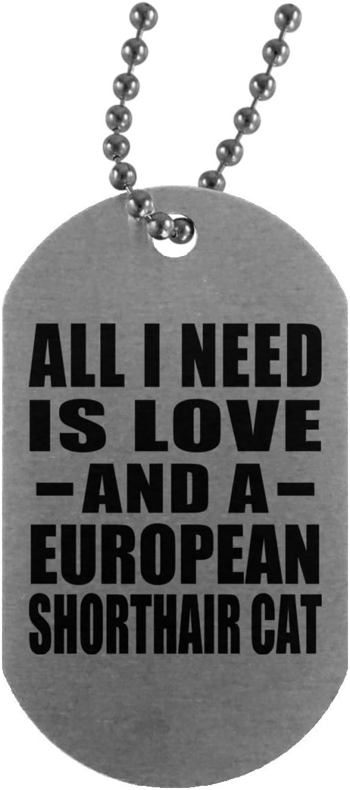 All I Need Is Love And A European Shorthair Cat - Silver Dog Tag Military ID Pendant Necklace Chain - Gift for Dog Cat Owner Lover Memorial Birthday Anniversary Valentine's Day Easter