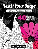 Vent Your Rage: No Swear Words Dark Edition: Adult Coloring Book with 40 illustrations To Color Your Stress Away by
