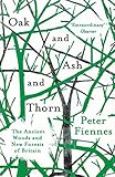 Oak and Ash and Thorn: The Ancient Woods and New Forests of Britain by Peter Fiennes