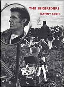 The Bikeriders: Danny Lyon: Amazon.com: Books