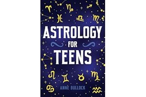 Astrology for Teens: Understanding Your Connection To The Universe and Finding Your Place Among The Stars