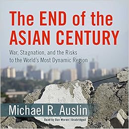 The End Of The Asian Century War Stagnation And The Risks To The World S Most Dynamic Region Michael R Auslin Amazon Com Books The End Of The Asian Century War Stagnation And The Risks To The World S Most Dynamic Region Michael R Auslin Amazon Com Books