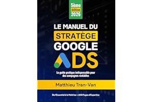 Le Manuel du Stratège Google Ads 2026 : Le Guide Pratique Indispensable pour des Campagnes Rentables (French Edition)