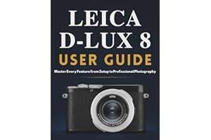 LEICA D-LUX 8 USER GUIDE: Master Every Feature from Setup to Professional Photography