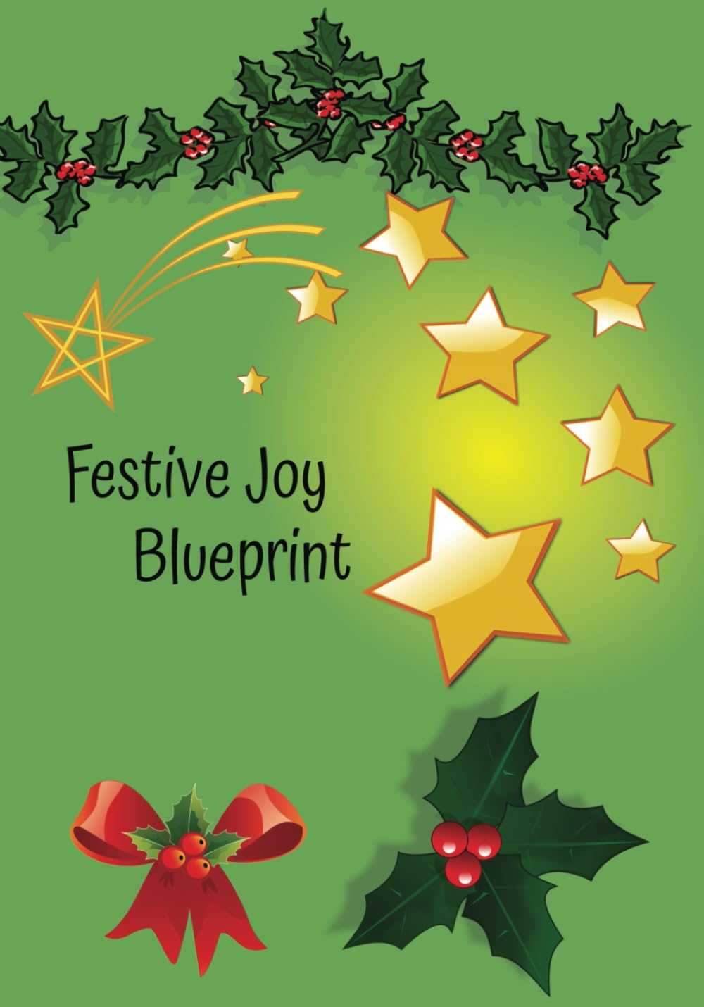 Festive Joy Blueprint: Christmas Holiday Calendar, Weekly Planner, To-Do-List, Budget & Shopping, Decoration Preparations, Menu Planning, Holiday ... Useful Resources & Contacts, Notes & Extra