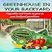 Greenhouse in Your Backyard: Vegetables and Fruits to Grow in Your Backyard Greenhouse by 